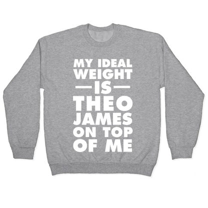 My Ideal Weight Is Theo James On Top Of Me Crewneck Sweatshirt