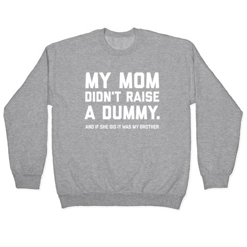 My Mom Didn't Raise A Dummy. Crewneck Sweatshirt