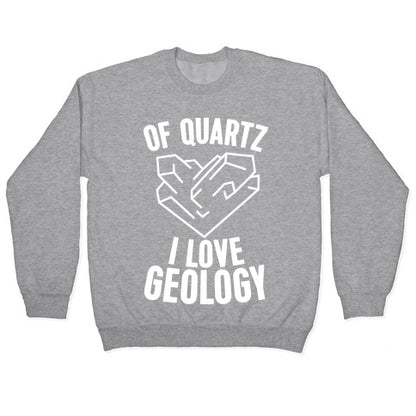 Of Quartz I Love Geology Crewneck Sweatshirt