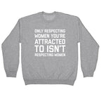 Only Respecting Women You're Attracted To Isn't Respecting Women Crewneck Sweatshirt