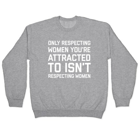 Only Respecting Women You're Attracted To Isn't Respecting Women Crewneck Sweatshirt