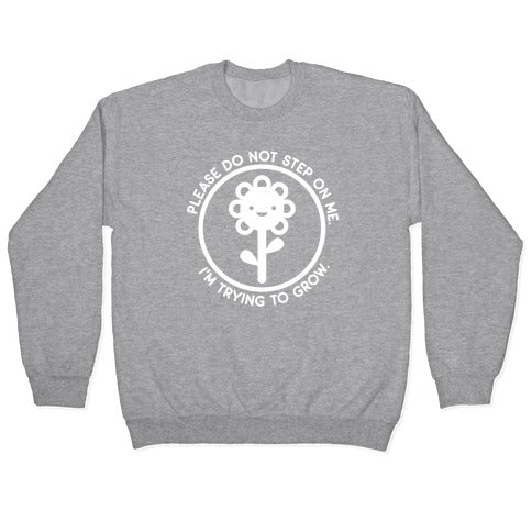 Please Do Not Step On Me I'm Trying To Grow Flower Crewneck Sweatshirt