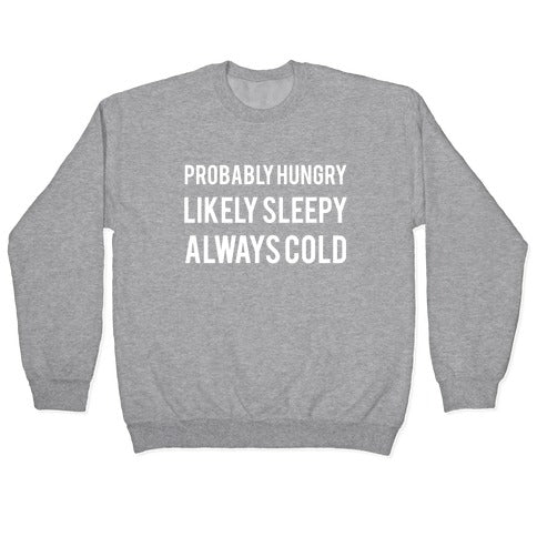 Probably Hungry Likely Sleepy Always Cold Crewneck Sweatshirt