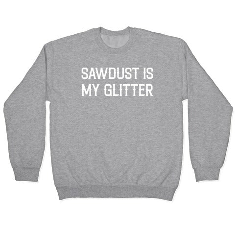 Sawdust Is My Glitter Crewneck Sweatshirt