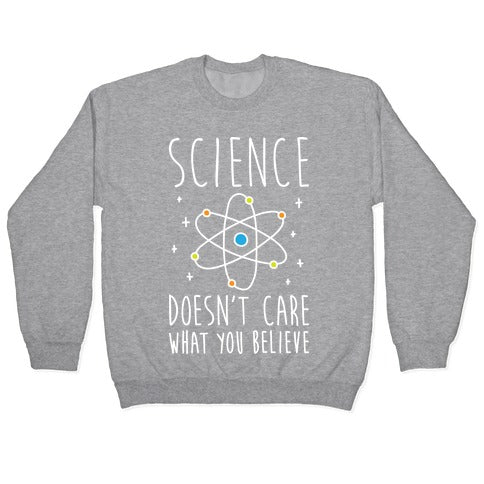 Science Doesn't Care What You Believe Crewneck Sweatshirt