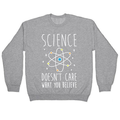 Science Doesn't Care What You Believe Crewneck Sweatshirt