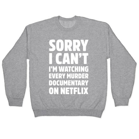 Sorry I Can't I'm Watching Every Murder Documentary On Netflix Crewneck Sweatshirt