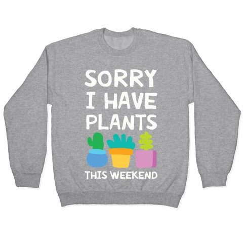 Sorry I Have Plants This Weekend Crewneck Sweatshirt