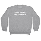 Sorry I'm Late, I Had A Tummy Ache Crewneck Sweatshirt