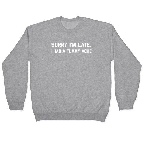 Sorry I'm Late, I Had A Tummy Ache Crewneck Sweatshirt