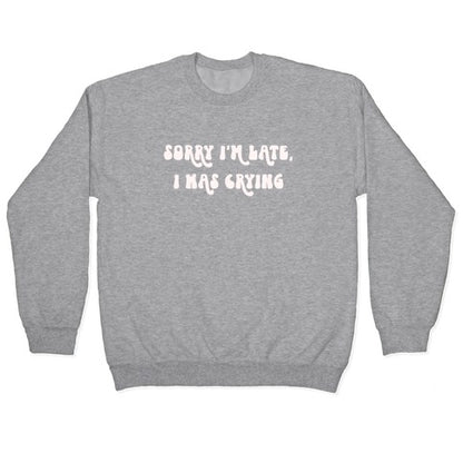 Sorry I'm Late I Was Crying Crewneck Sweatshirt