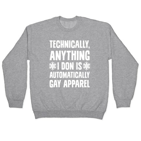 Technically, Anything I Don Is Automatically Gay Apparel Crewneck Sweatshirt