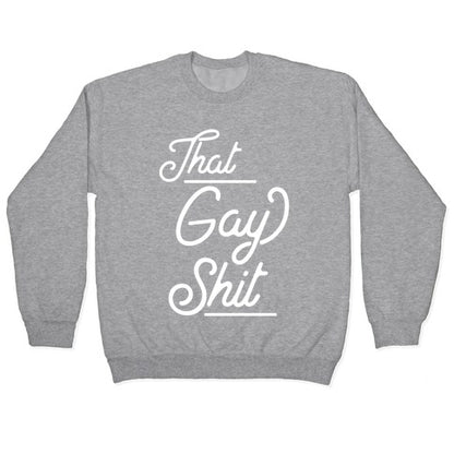 That Gay Shit Crewneck Sweatshirt