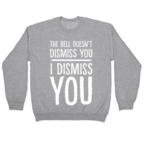 The Bell Doesn't Dismiss You I Dismiss You Crewneck Sweatshirt