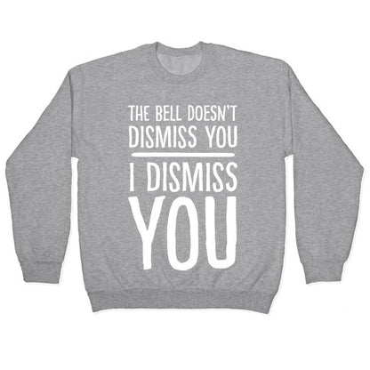 The Bell Doesn't Dismiss You I Dismiss You Crewneck Sweatshirt