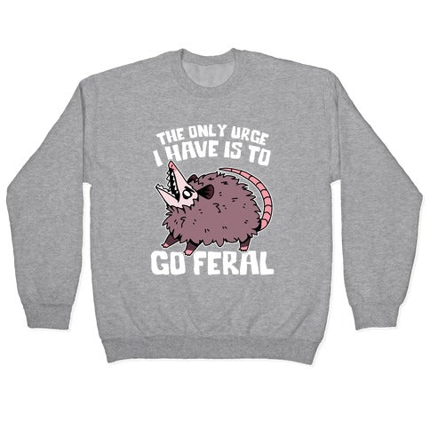 The Only Urge I Have Is To Go Feral Crewneck Sweatshirt