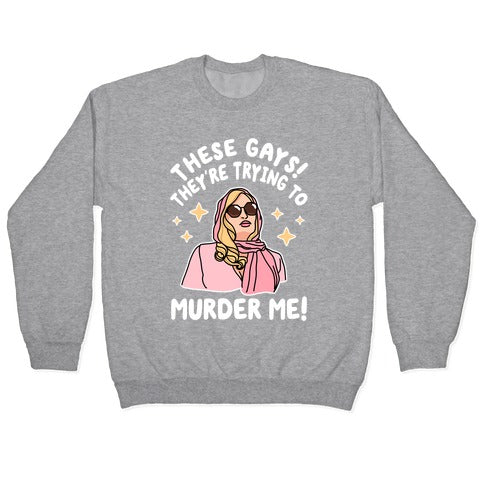 These Gays! They're Trying to Murder Me! Crewneck Sweatshirt