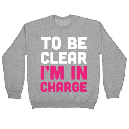 To Be Clear I'm In Charge Crewneck Sweatshirt