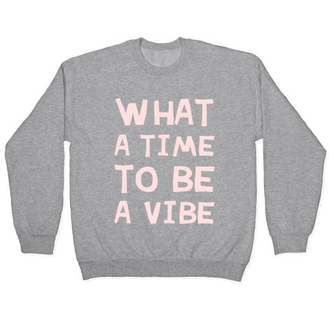 What A Time To Be A Vibe Crewneck Sweatshirt