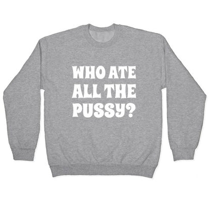 Who Ate All The Pussy? Crewneck Sweatshirt