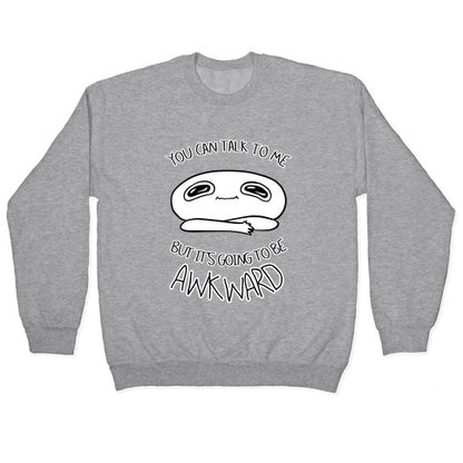 You Can Talk To Me But It's Going To Be Awkward Crewneck Sweatshirt