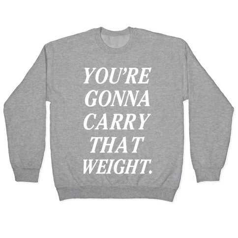 You're Gonna Carry That Weight Crewneck Sweatshirt