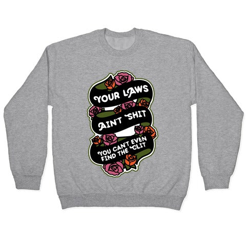 Your Laws Ain't Shit - You Can't Even Find The Clit Crewneck Sweatshirt