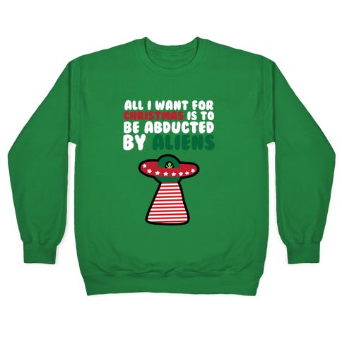 All I Want for Christmas is to Be Abducted by Aliens Crewneck Sweatshirt