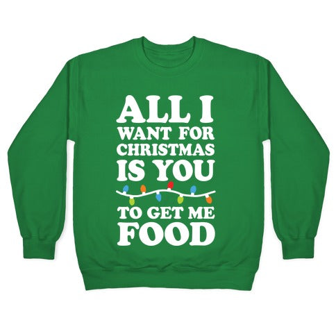 All I Want For Christmas Is You To Get Me Food Crewneck Sweatshirt