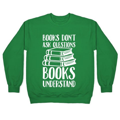 Books Don't Ask Questions Books Understand Crewneck Sweatshirt