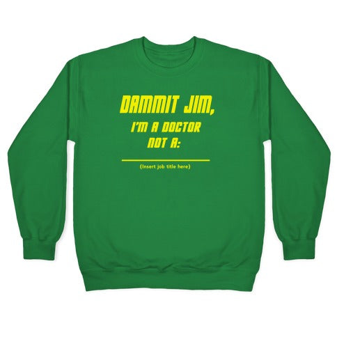 Dammit Jim, I'm a Doctor, Not a (Insert job title here) Crewneck Sweatshirt