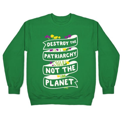 Destroy The Patriarchy Not The Planet Crewneck Sweatshirt