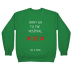 Don't Go to the Hospital... Die. Be a Man. Crewneck Sweatshirt