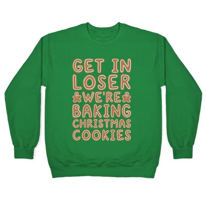 Get In Loser We're Baking Christmas Cookies Crewneck Sweatshirt