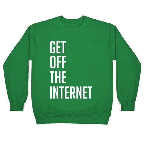 Get Off The Internet Crewneck Sweatshirt