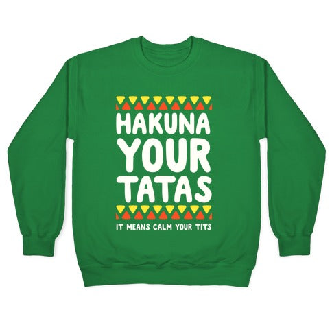 Hakuna Your Tatas (It means calm your tits) Crewneck Sweatshirt