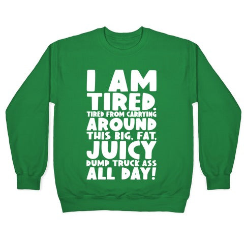 I Am Tired From Carrying Around This Big Fat Juicy Dump Truck Ass All Day Crewneck Sweatshirt