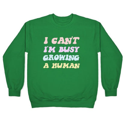 I Can't I'm Busy Growing A Human Crewneck Sweatshirt