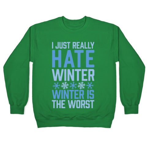 I Just Really Hate Winter, Winter Is The Worst Crewneck Sweatshirt
