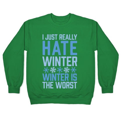 I Just Really Hate Winter, Winter Is The Worst Crewneck Sweatshirt