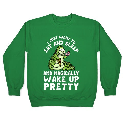 I Just Want To Eat And Sleep And Magically Wake Up Pretty Crewneck Sweatshirt