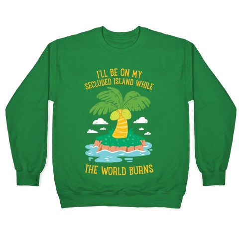 I'll Be On My Secluded Island While The World Burns Crewneck Sweatshirt