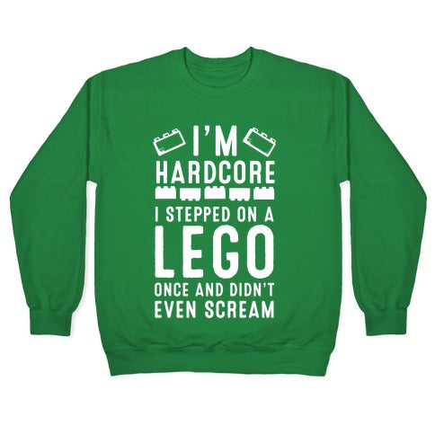 I'm Hardcore. I Stepped On a Lego Once and Didn't Even Scream Crewneck Sweatshirt