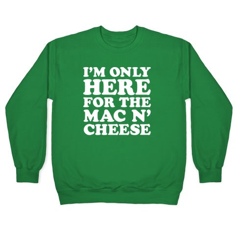 I'm Only Here For the Mac N' Cheese Crewneck Sweatshirt