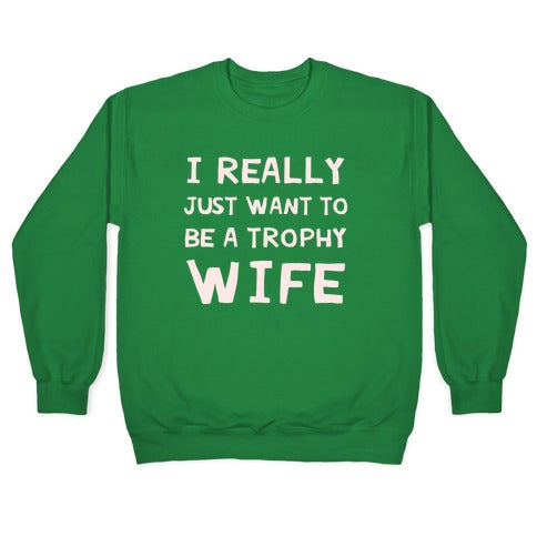 I Really Just Want To Be A Trophy Wife Crewneck Sweatshirt