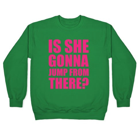 Is She Gonna Jump From There White Print Crewneck Sweatshirt