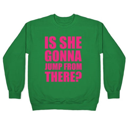 Is She Gonna Jump From There White Print Crewneck Sweatshirt