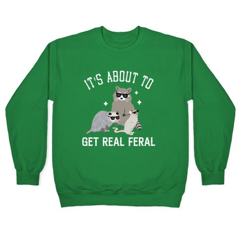 It's About To Get Real Feral Crewneck Sweatshirt