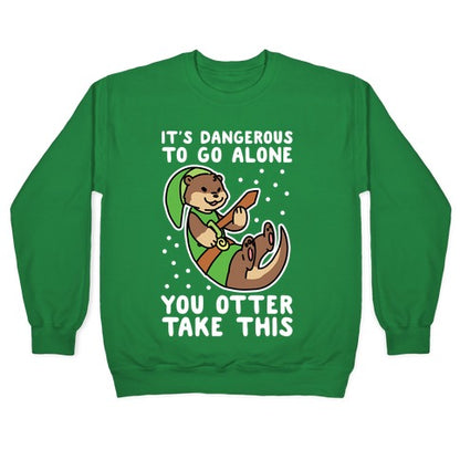 It's Dangerous to Go Alone, You Otter Take This Crewneck Sweatshirt