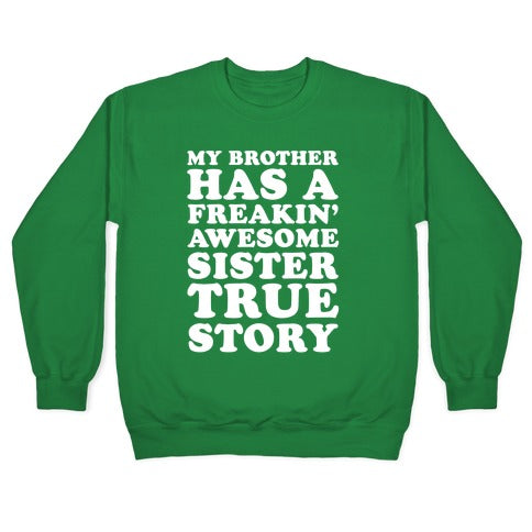 My Brother Has A Freakin' Awesome Sister True Story Crewneck Sweatshirt